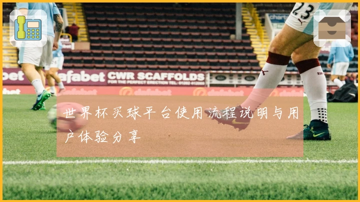 世界杯买球平台使用流程说明与用户体验分享