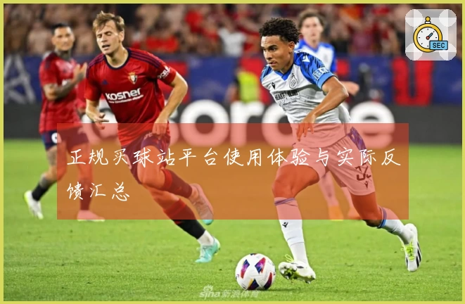 正规买球站平台使用体验与实际反馈汇总