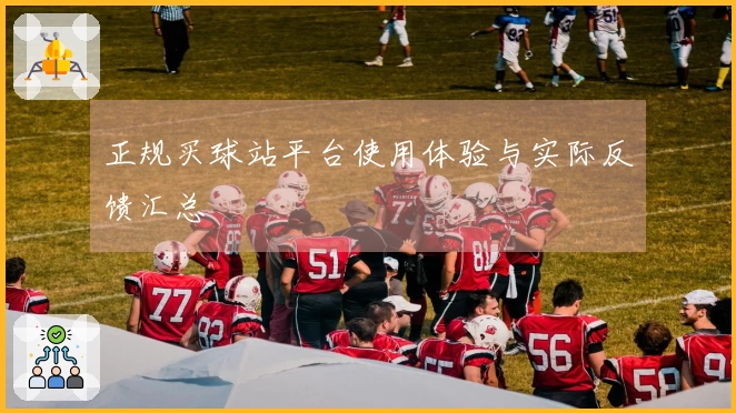 正规买球站平台使用体验与实际反馈汇总